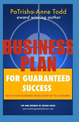 Business Plan for Guaranteed Success: Rock Your Business From Start-Up To Six Figures by Todd, Patrisha-Anne