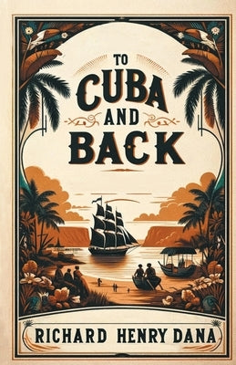 To Cuba And Back by Dana, Richard Henry