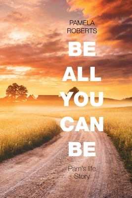 Be All You Can Be: Pam's Life Story by Roberts, Pamela