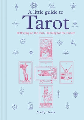 A Little Guide to Tarot: Reflecting on the Past, Planning for the Future by Elruna, Maddy