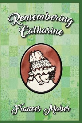 Remembering Catharine by Maber, Frances