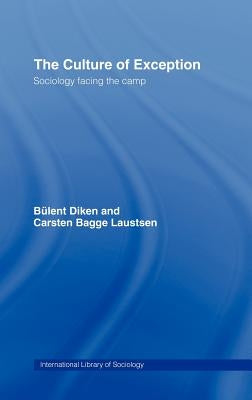 The Culture of Exception: Sociology Facing the Camp by Diken, Bulent