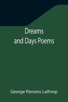 Dreams and Days Poems by Parsons Lathrop, George
