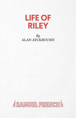 Life of Riley by Ayckbourn, Alan