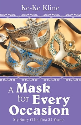 A Mask for Every Occasion: My Story (The First 24 Years) by Kline, Ke-Ke