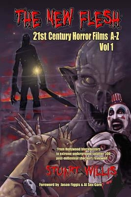 The New Flesh: 21st Century Horror Films A-Z, Volume 1 by Figgis, Jason
