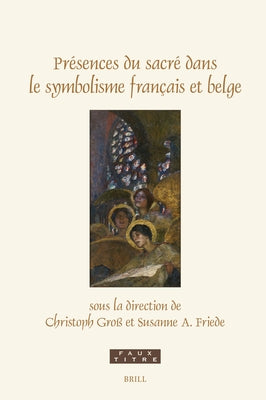 Présences Du Sacré Dans Le Symbolisme Français Et Belge by Groß, Christoph