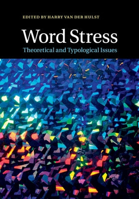 Word Stress: Theoretical and Typological Issues by Van Der Hulst, Harry