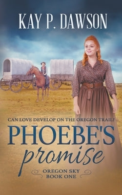 Phoebe's Promise: A Sweet, Wholesome Historical Romance by Dawson, Kay P.