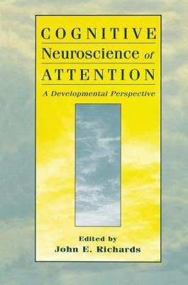 Cognitive Neuroscience of Attention: A Developmental Perspective by Richards, John E.