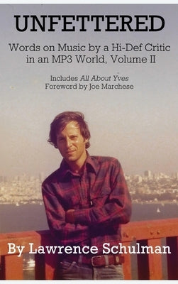 Unfettered - Words on Music by a Hi-Def Critic in an MP3 World, Volume II by Schulman, Lawrence