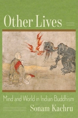 Other Lives: Mind and World in Indian Buddhism by Kachru, Sonam