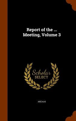 Report of the ... Meeting, Volume 3 by Anzaas