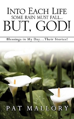 Into Each Life Some Rain Must Fall...But, God! by Mallory, Pat