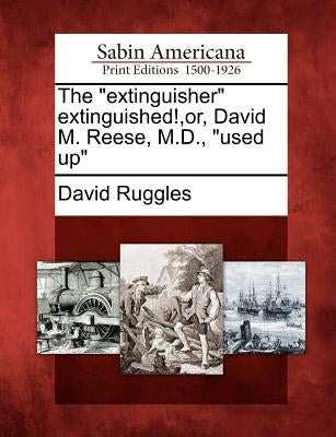 The Extinguisher Extinguished!, Or, David M. Reese, M.D., Used Up by Ruggles, David