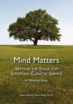Mind Matters: Setting the Stage for Satisfying Clinical Service. A Personal Essay. by Silverman, Ellen-Marie