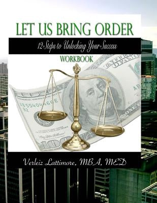 Let Us Bring Order Workbook: 12 Steps to Unlocking Your Sucess by Lattimore, Verleiz