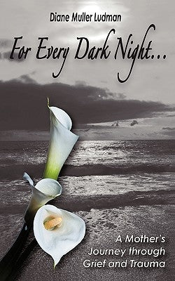 For Every Dark Night . . . A Mother's Journey through Grief and Trauma by Diane Muller Ludman