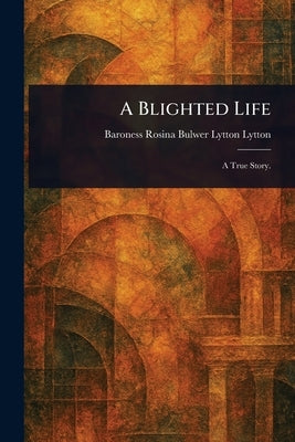 A Blighted Life by Lytton, Rosina Bulwer Lytton