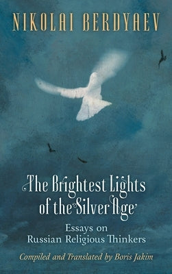 The Brightest Lights of the Silver Age: Essays on Russian Religious Thinkers by Berdyaev, Nikolai