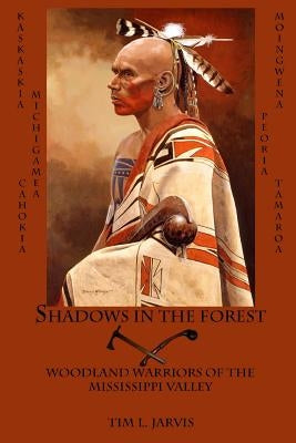 Shadows in the Forest: Woodland Warriors of the Mississippi Valley by Jarvis, Tim L.
