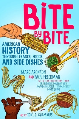 Bite by Bite: American History Through Feasts, Foods, and Side Dishes by Aronson, Marc