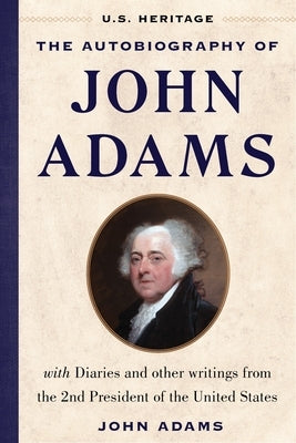 The Autobiography of John Adams (U.S. Heritage): With Diaries and Other Writings from the 2nd President of the United States by Heritage, U. S.