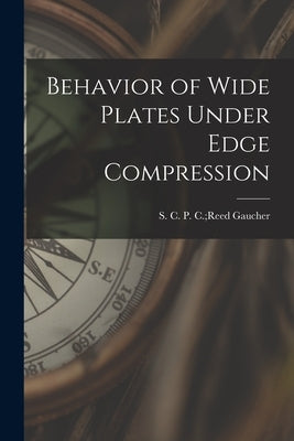 Behavior of Wide Plates Under Edge Compression by Gaucher, P. C. Reed S. C.