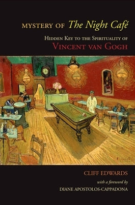 Mystery of the Night Café: Hidden Key to the Spirituality of Vincent Van Gogh by Edwards, Cliff