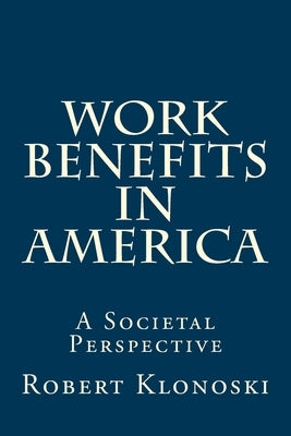Work Benefits in America: A Societal Perspective by Klonoski, Robert