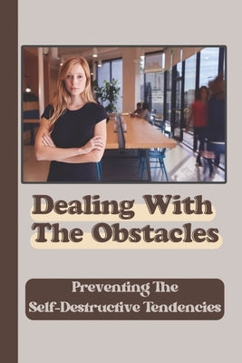 Dealing With The Obstacles: Preventing The Self-Destructive Tendencies: Change Finances by Pickl, Sammy