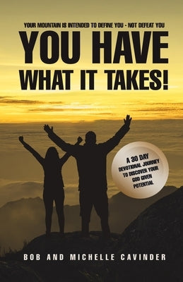 You Have What It Takes: A 30 Day Devotional Journey To Uncover Your God Given Potential by Cavinder, Bob And Michelle