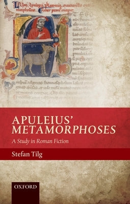 Apuleius' Metamorphoses: A Study in Roman Fiction by Tilg, Stefan