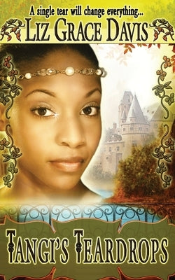 Tangi's Teardrops: A single tear will change everything... by Davis, Liz Grace