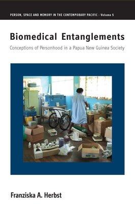 Biomedical Entanglements: Conceptions of Personhood in a Papua New Guinea Society by Herbst, Franziska A.