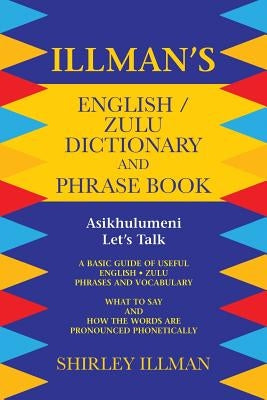 Illman's English / Zulu Dictionary and Phrase Book: Asikhulumeni - Let's Talk by Illman, Shirley