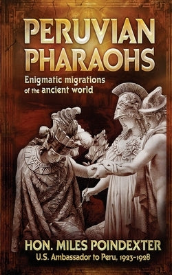 Peruvian Pharaohs: Enigmatic migrations of the ancient world by Poindexter, Miles