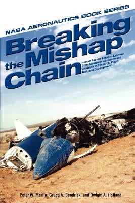 Breaking the Mishap Chain: Human Factors Lessons Learned from Aerospace Accidents and Incidents in Research, Flight Test, and Development by Merlin, Peter W.