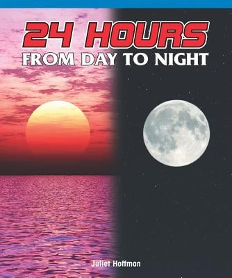 24 Hours: From Day to Night by Hoffman, Juliet