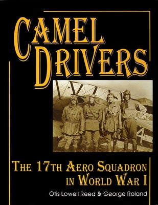 The Camel Drivers: The 17th Aero Squadron in World War I by Reed, Otis Lowell
