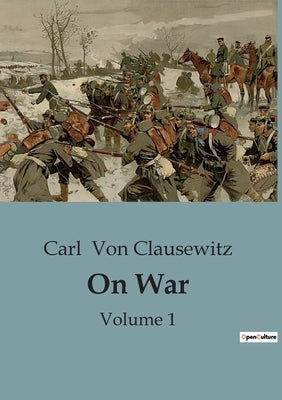 On War: Volume 1 by Von Clausewitz, Carl