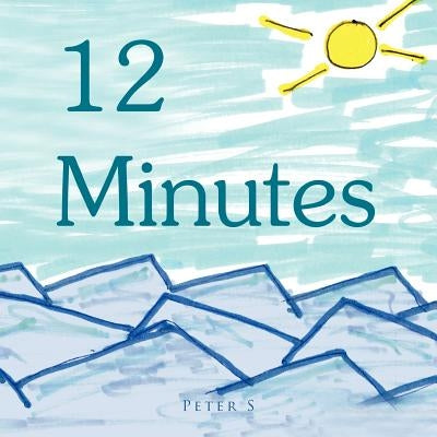 12 Minutes: So Short Stories by S, Peter