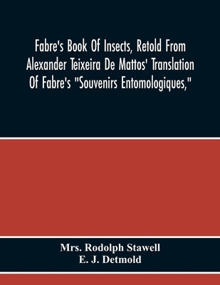 Fabre'S Book Of Insects, Retold From Alexander Teixeira De Mattos' Translation Of Fabre'S "Souvenirs Entomologiques," by Rodolph Stawell