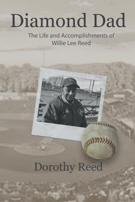 Diamond Dad: The Life and Accomplishments of Willie Lee Reed by Reed, Dorothy