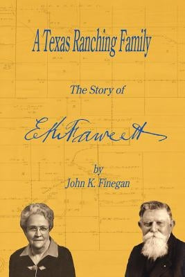 A Texas Ranching Family: The Story of E.K. Fawcett by Finegan, John K.