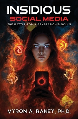 Insidious Social Media: The Battle for a Generation's Souls by Raney, Myron A.