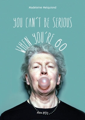 You Can't Be Serious When You're 60 by Melquiond, Madeleine