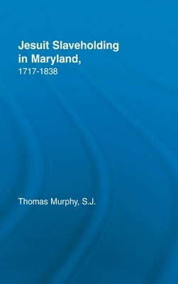 Jesuit Slaveholding in Maryland, 1717-1838 by Murphy, Thomas