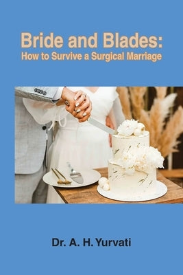 Bride and Blades: How to Survive a Surgical Marriage by Yurvati, A. H.