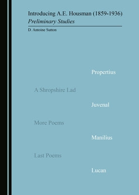 Introducing A.E. Housman (1859-1936): Preliminary Studies by Sutton, D. Antoine